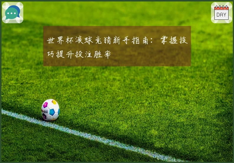 世界杯滚球竞猜新手指南：掌握技巧提升投注胜率